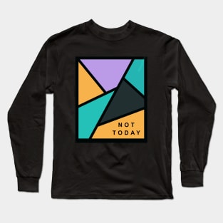 Not today Long Sleeve T-Shirt